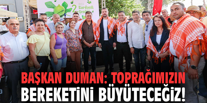 Başkan Duman: Toprağımızın bereketini büyüteceğiz!