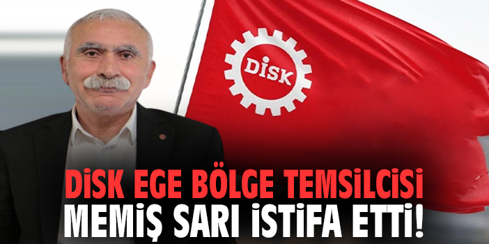 DİSK Ege Bölge temsilcisi Memiş Sarı istifa etti