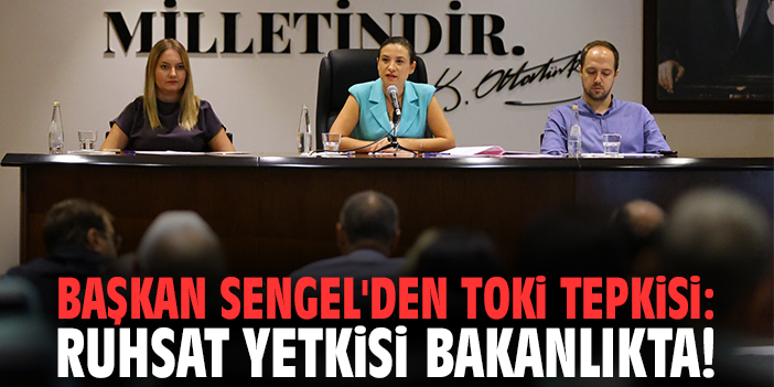 Başkan Sengel'den TOKİ tepkisi: Ruhsat yetkisi bakanlıkta