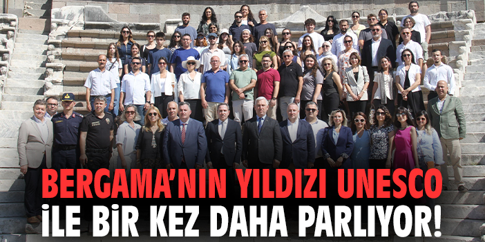 Bergama’nın yıldızı UNESCO ile bir kez daha parlıyor!
