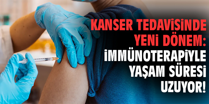 Kanser tedavisinde yeni dönem: İmmünoterapiyle yaşam süresi uzuyor!
