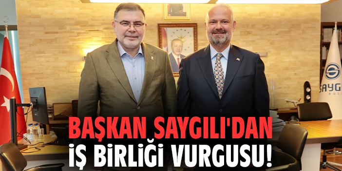 Başkan Saygılı'dan iş birliği vurgusu!