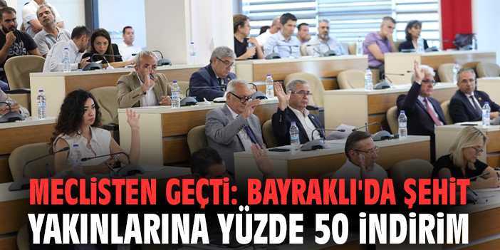 Meclisten geçti: Bayraklı'da şehit yakınlarına yüzde 50 indirim