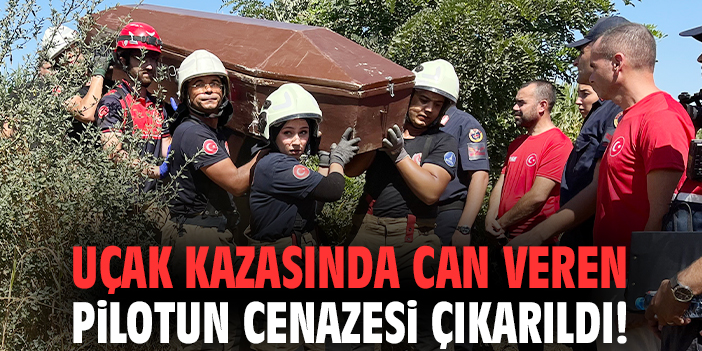Uçak kazasında can veren pilotun cenazesi çıkarıldı!