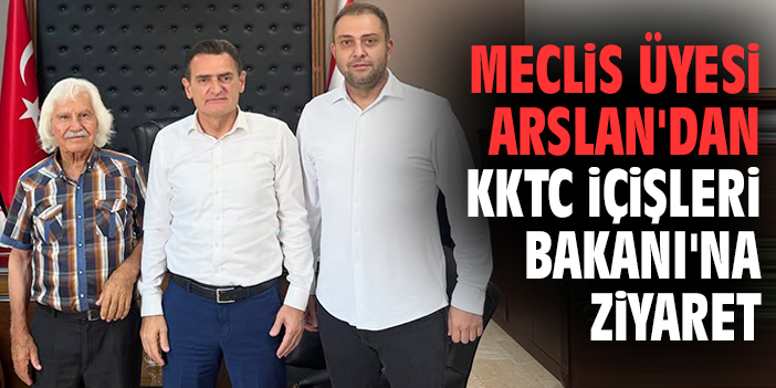 Meclis üyesi Arslan'dan KKTC İçişleri Bakanı'na ziyaret