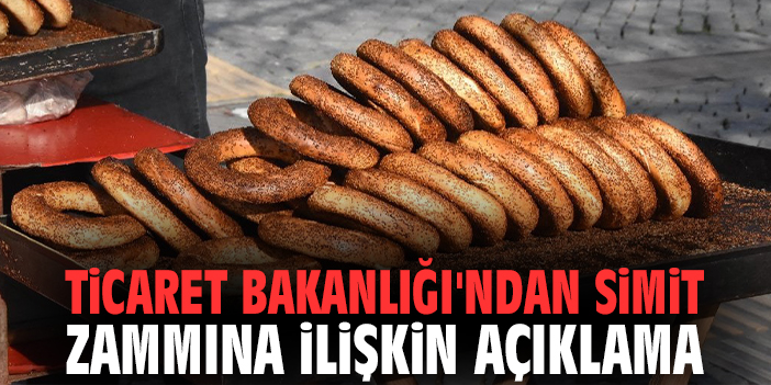 Ticaret Bakanlığı'ndan simit zammına ilişkin açıklama