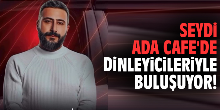 Seydi Ada Cafe'de dinleyicileriyle buluşuyor