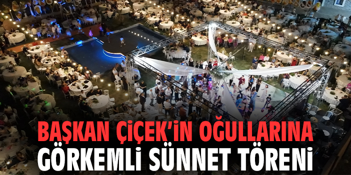 Başkan Çiçek’in oğullarına görkemli sünnet töreni