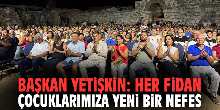 Başkan Yetişkin: Her fidan çocuklarımıza yeni bir nefes