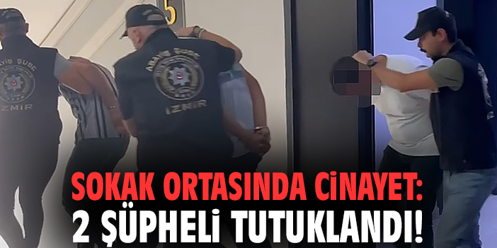 Sokak ortasında cinayet: 2 şüpheli tutuklandı!