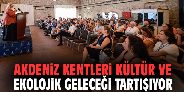 Akdeniz kentleri kültür ve ekolojik geleceği tartışıyor