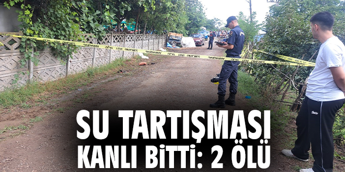 Su tartışması kanlı bitti: 2 ölü