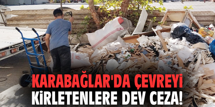 Karabağlar'da çevreyi kirletenlere dev ceza!
