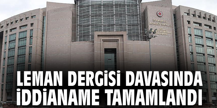 Leman Dergisi davasında iddianame tamamlandı