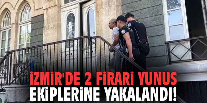 İzmir'de 2 firari Yunus Ekipleri'ne yakalandı