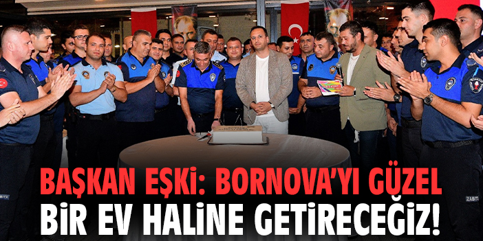 Başkan Eşki: Bornova’yı güzel bir ev haline getireceğiz