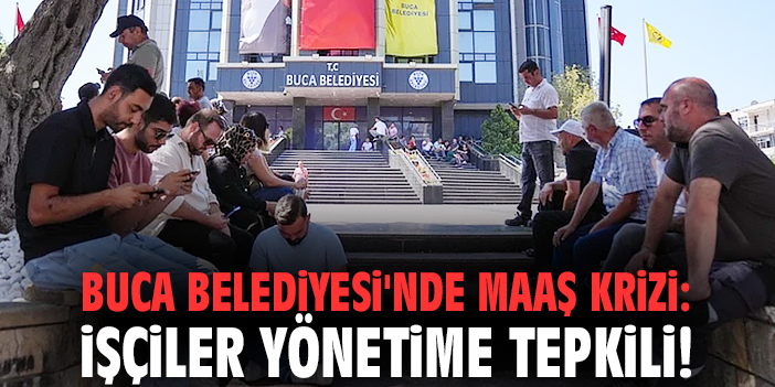 Buca Belediyesi'nde maaş krizi: İşçiler yönetime tepkili!
