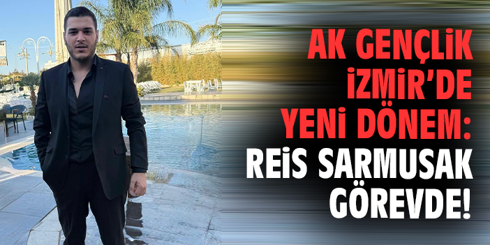 AK Gençlik İzmir'de yeni dönem: Reis Sarmusak görevde!