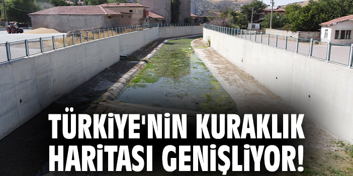 Türkiye'nin kuraklık haritası genişliyor!