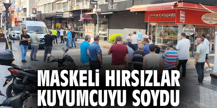 Maskeli hırsızlar kuyumcuyu soydu