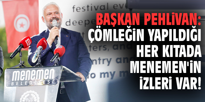 Başkan Pehlivan: Çömleğin yapıldığı her kıtada Menemen'in izleri var!