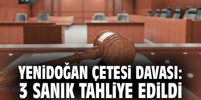 Yenidoğan Çetesi davası: 3 sanık tahliye edildi