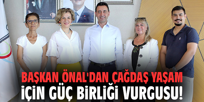 Başkan Önal'dan çağdaş yaşam için güç birliği vurgusu!
