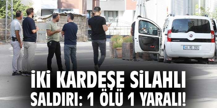 İki kardeşe silahlı saldırı: 1 ölü 1 yaralı!