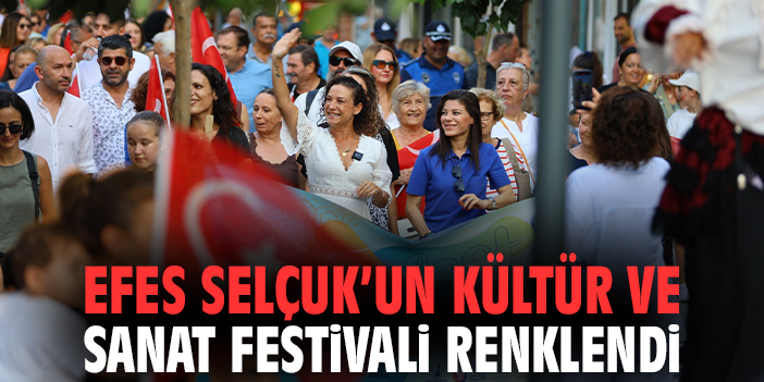 Efes Selçuk’un kültür ve sanat festivali renklendi