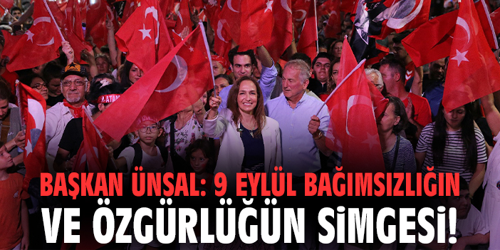 Başkan Ünsal: 9 Eylül bağımsızlığın ve özgürlüğün simgesi!