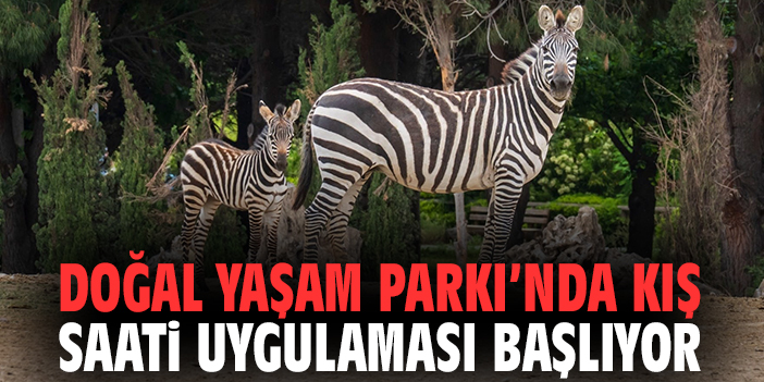 Doğal Yaşam Parkı’nda kış saati uygulaması başlıyor