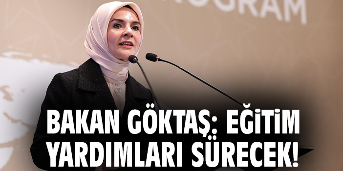 Bakan Göktaş: Eğitim yardımları sürecek!