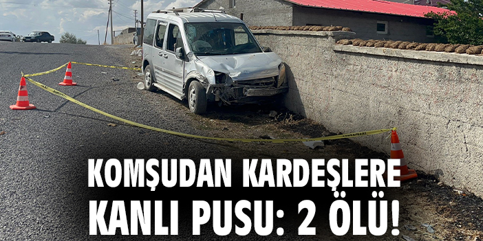 Komşudan kardeşlere kanlı pusu: 2 ölü