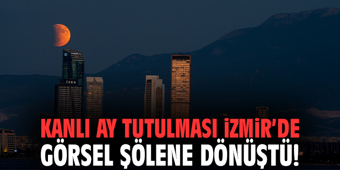 Kanlı ay tutulması İzmir’de görsel şölene dönüştü