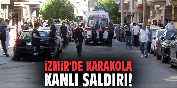 İzmir'de karakola kanlı saldırı!