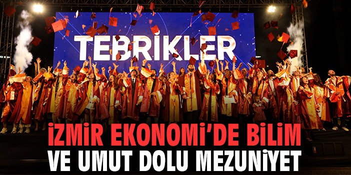 İzmir Ekonomi’de bilim ve umut dolu mezuniyet