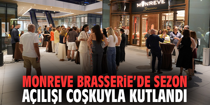 Monreve Brasserie’de sezon açılışı coşkuyla kutlandı