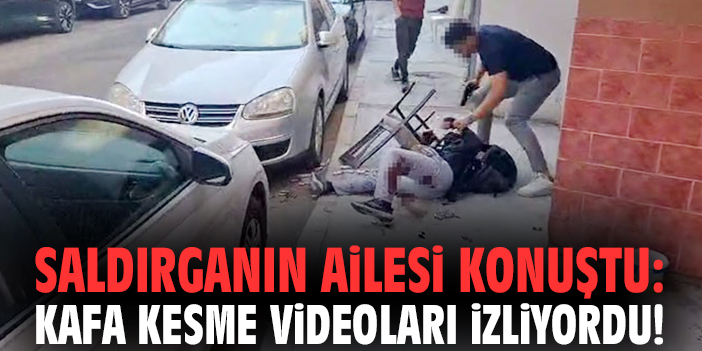 Saldırganın ailesi konuştu: Kafa kesme videoları izliyordu!