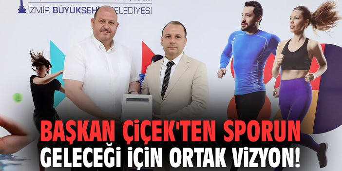 Başkan Çiçek'ten sporun geleceği için ortak vizyon!