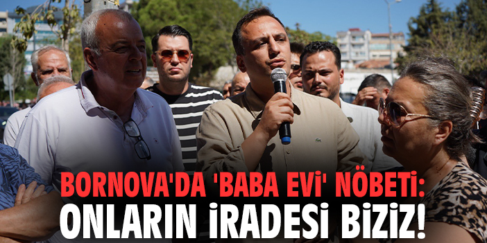 Bornova'da 'baba evi' nöbeti: Onların iradesi biziz!
