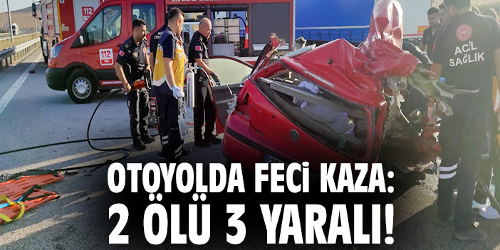 Otoyolda feci kaza: 2 ölü 3 yaralı!