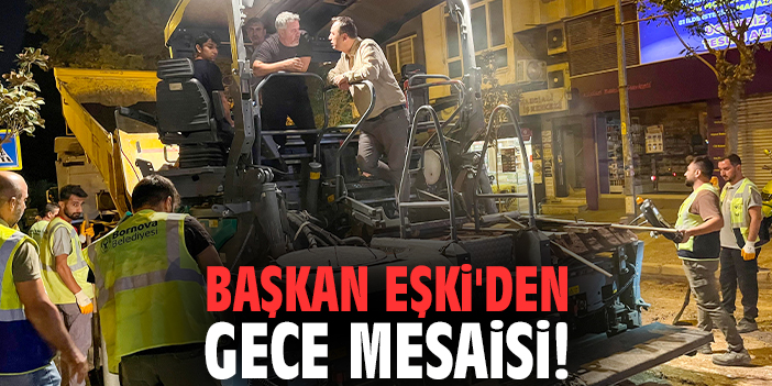 Başkan Eşki'den gece mesaisi!