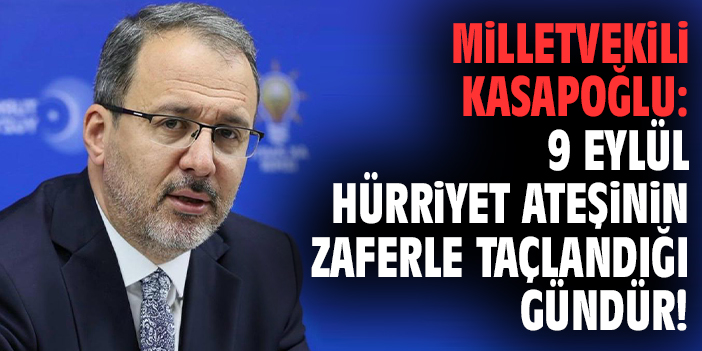 Milletvekili Kasapoğlu: 9 Eylül hürriyet ateşinin zaferle taçlandığı gündür!