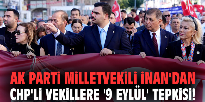 AK Parti Milletvekili İnan'dan CHP'li vekillere '9 Eylül' tepkisi!