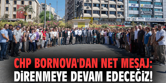 CHP Bornova'dan net mesaj: Direnmeye devam edeceğiz!
