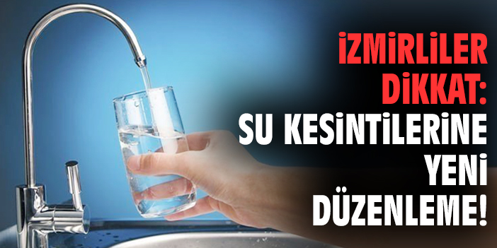 İzmirliler dikkat: Su kesintilerine yeni düzenleme!