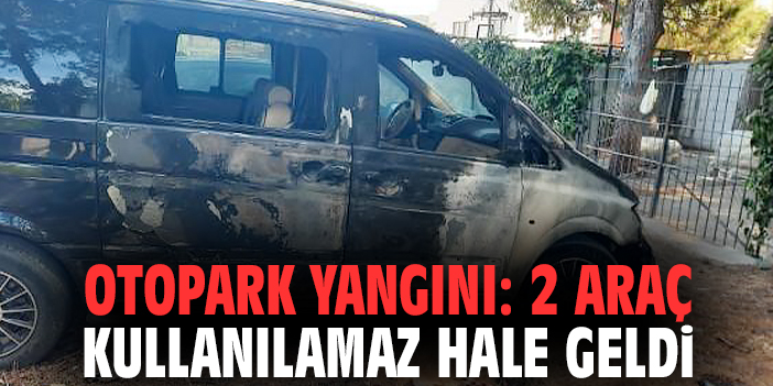 Otopark yangını: 2 araç kullanılamaz hale geldi