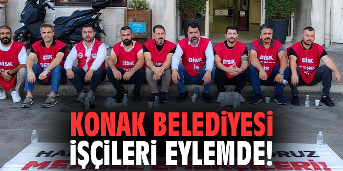 Konak Belediyesi işçileri eylemde!