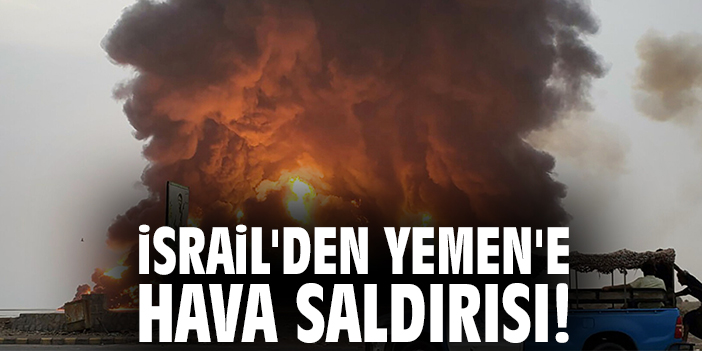 İsrail'den Yemen'e hava saldırısı!