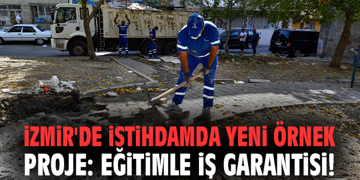 İzmir'de istihdamda yeni örnek proje: Eğitimle iş Garantisi!